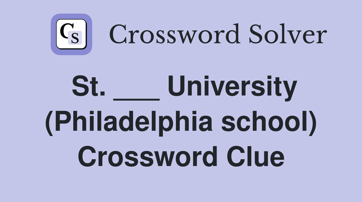 St. ___ University (Philadelphia school) Crossword Clue