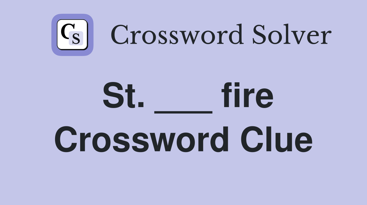 St. ___ fire Crossword Clue