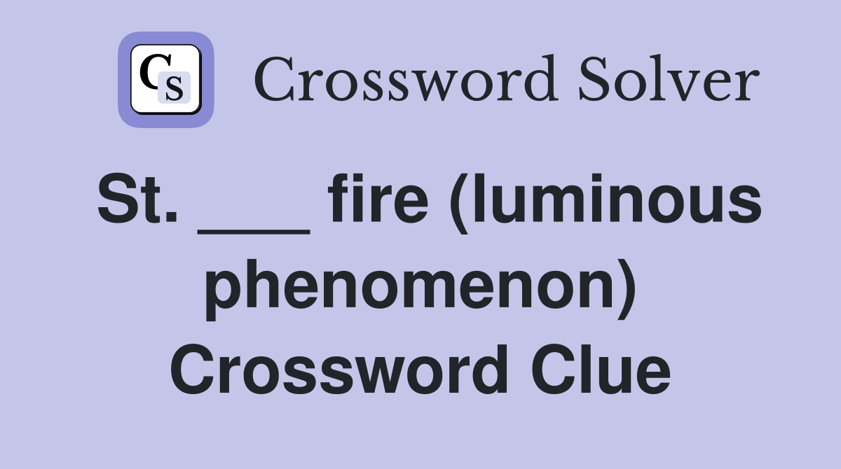 St. ___ fire (luminous phenomenon) Crossword Clue