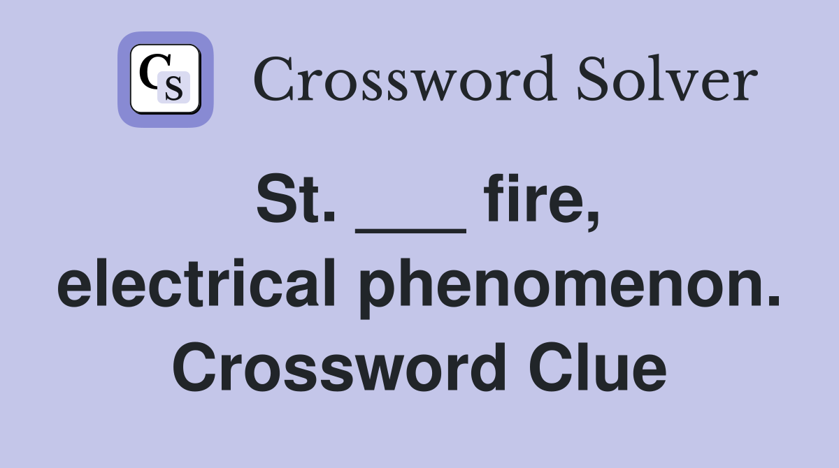 St. ___ fire, electrical phenomenon. Crossword Clue