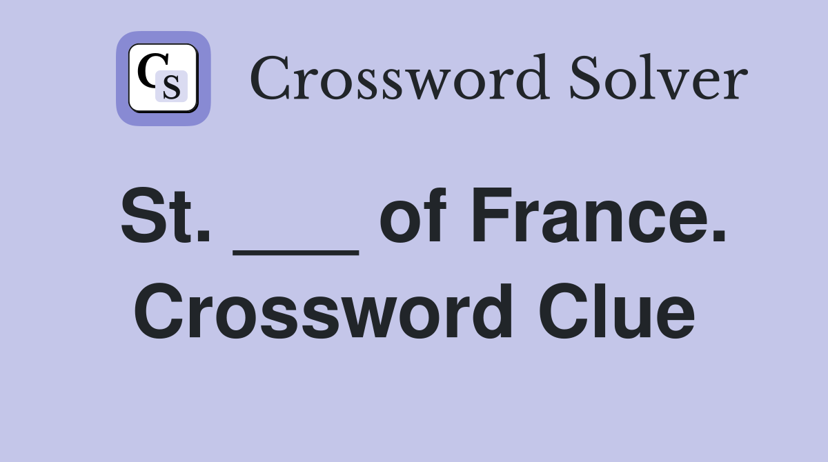 St. ___ of France. Crossword Clue