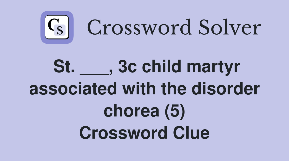 St. ___, 3c child martyr associated with the disorder chorea (5) Crossword Clue