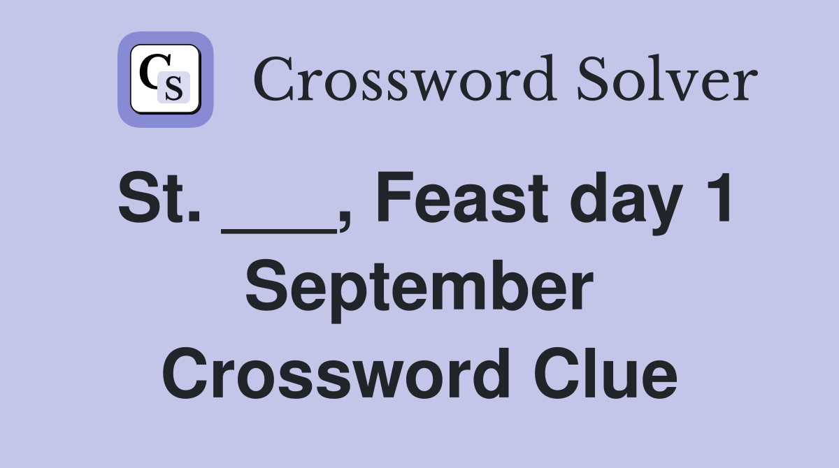 St. ___, Feast day 1 September Crossword Clue