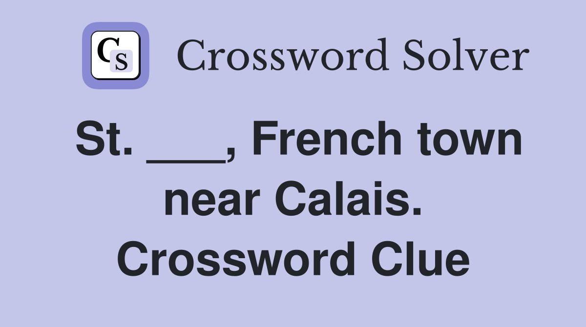 St. ___, French town near Calais. Crossword Clue