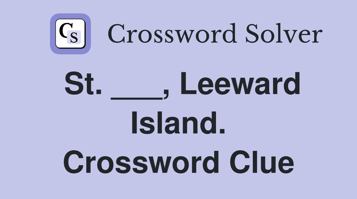 St. ___, Leeward Island. Crossword Clue