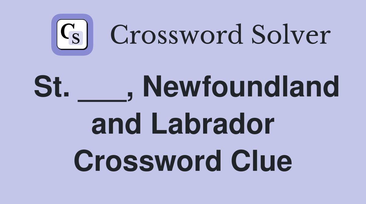 St. ___, Newfoundland and Labrador Crossword Clue
