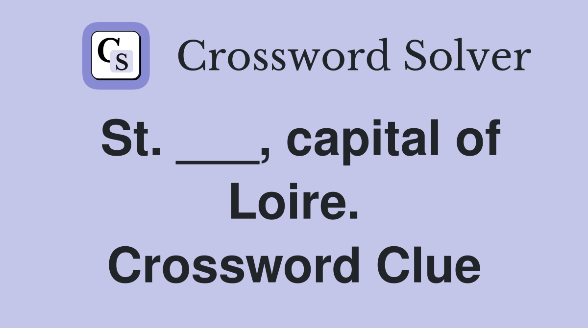 St. ___, capital of Loire. Crossword Clue