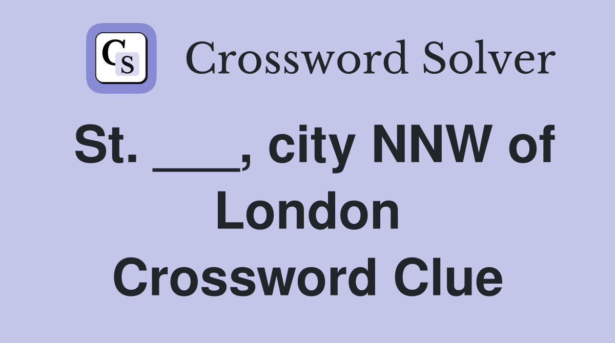 St. ___, city NNW of London Crossword Clue
