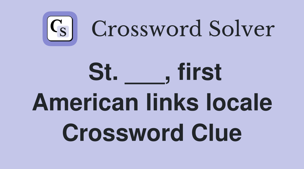 St. ___, first American links locale Crossword Clue