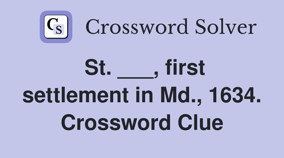 St. ___, first settlement in Md., 1634. Crossword Clue