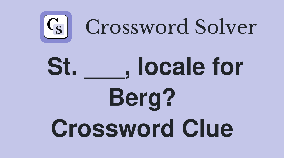 St. ___, locale for Berg? Crossword Clue