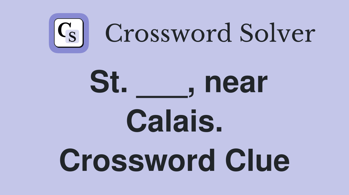 St. ___, near Calais. Crossword Clue