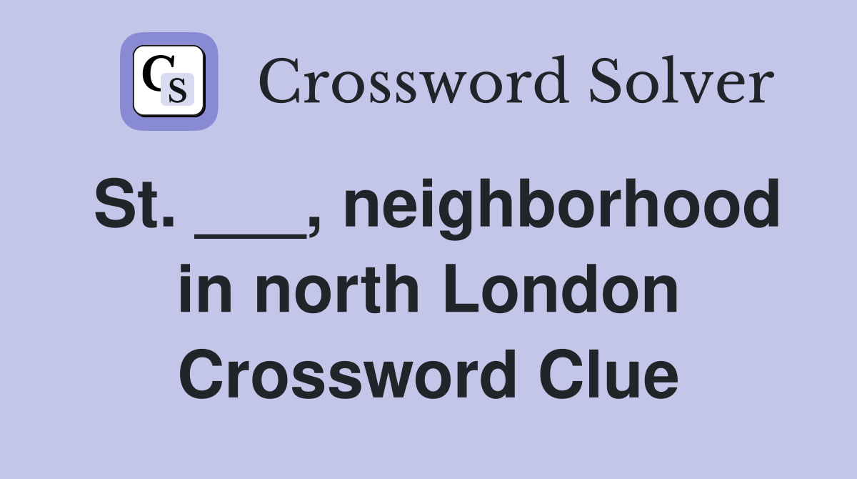 St. ___, neighborhood in north London Crossword Clue