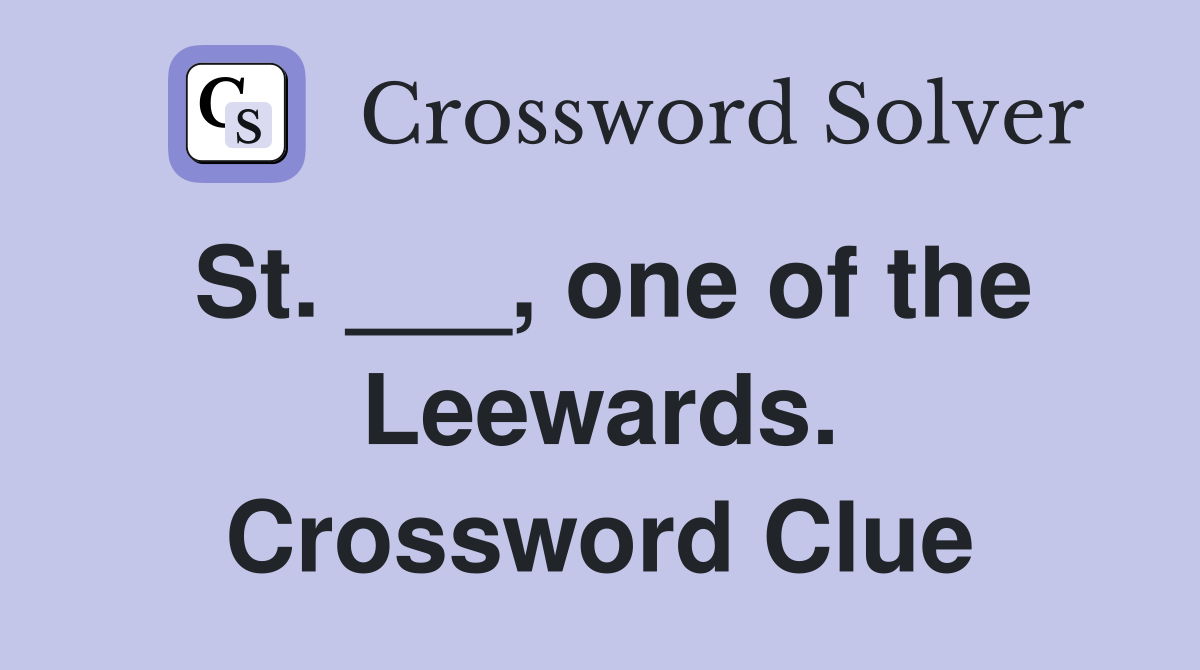 St. ___, one of the Leewards. Crossword Clue
