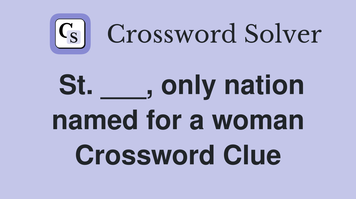 St. ___, only nation named for a woman Crossword Clue