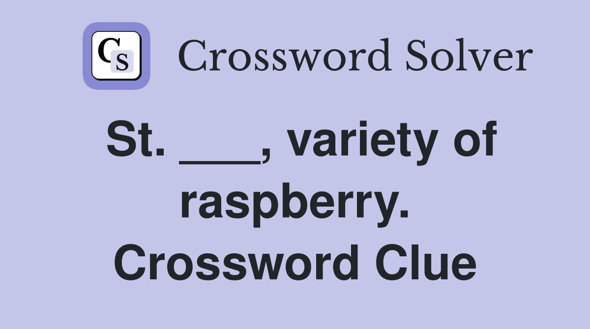 St. ___, variety of raspberry. Crossword Clue