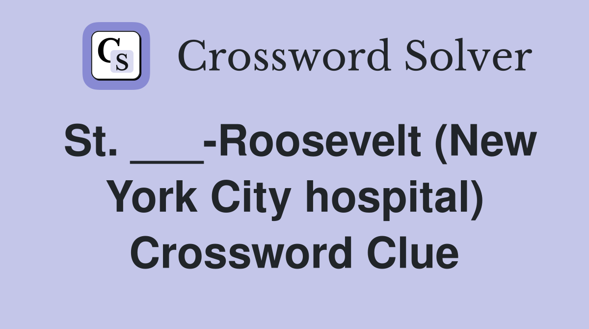 St. ___-Roosevelt (New York City hospital) Crossword Clue