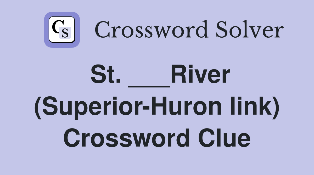 St. ___River (Superior-Huron link) Crossword Clue