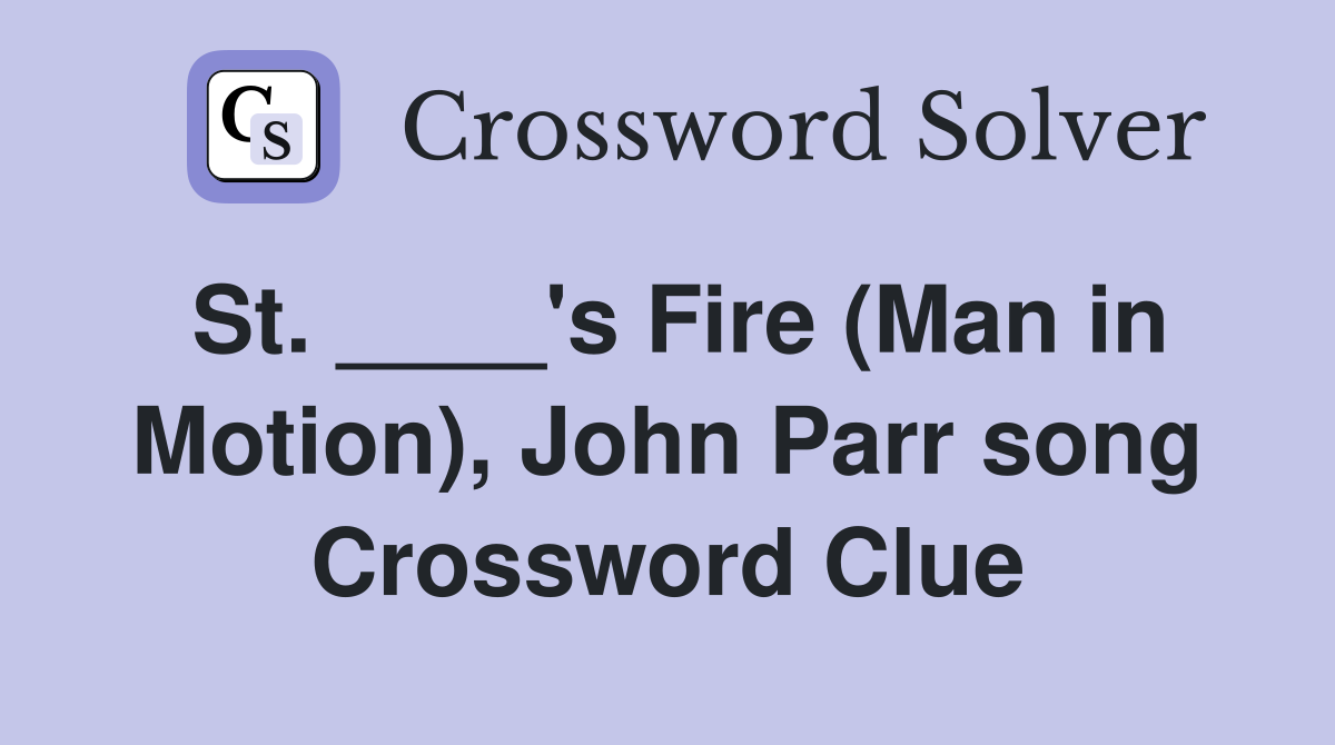 St. ____'s Fire (Man in Motion), John Parr song Crossword Clue