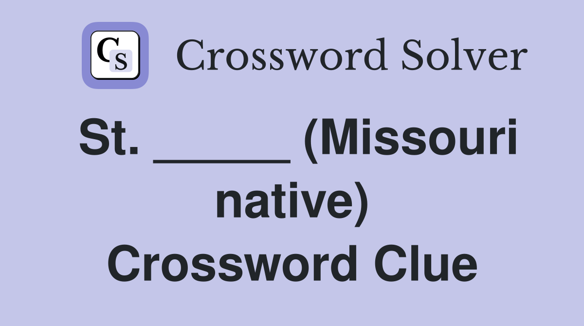 St. _____ (Missouri native) Crossword Clue