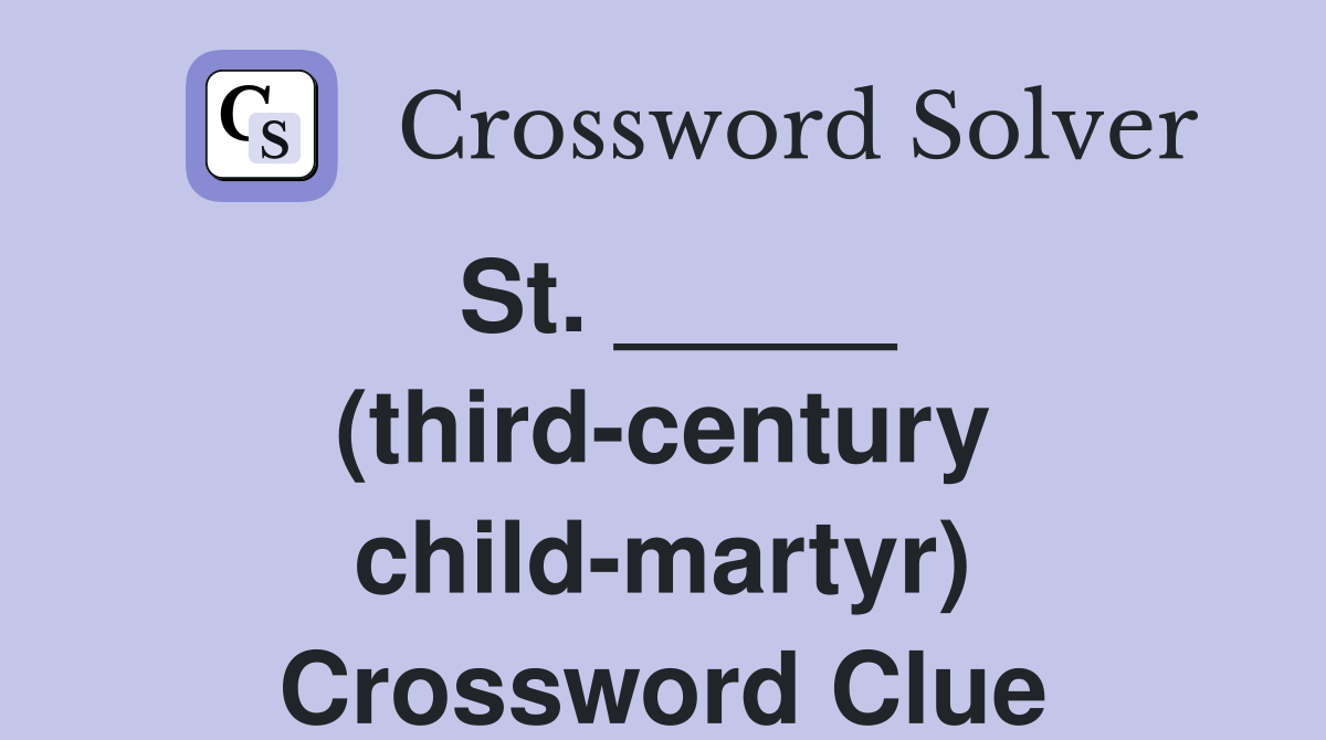 St. _____ (third-century child-martyr) Crossword Clue