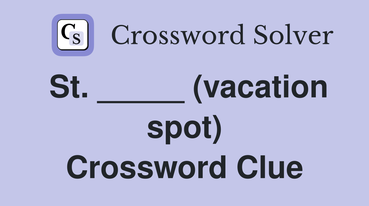 St. _____ (vacation spot) Crossword Clue