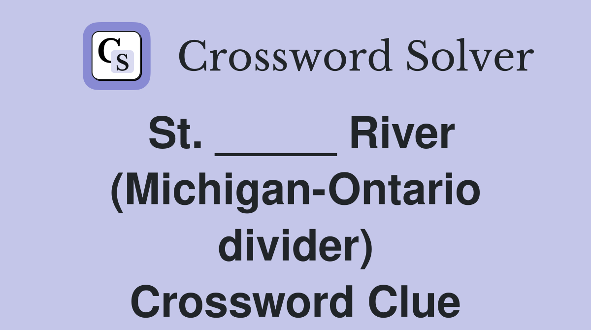 St. _____ River (Michigan-Ontario divider) Crossword Clue