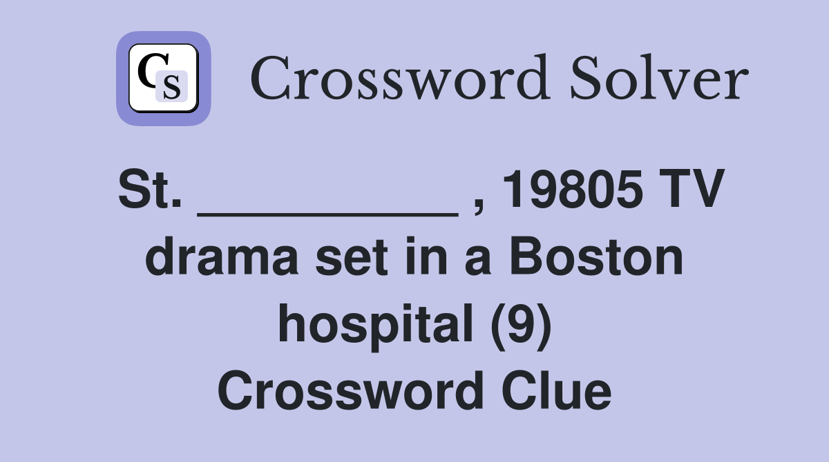 St. _________ , 19805 TV drama set in a Boston hospital (9) Crossword Clue