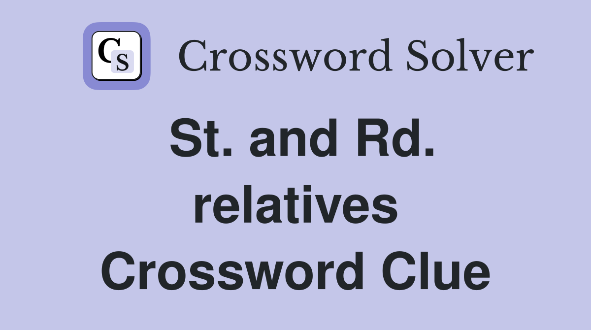 St. and Rd. relatives Crossword Clue