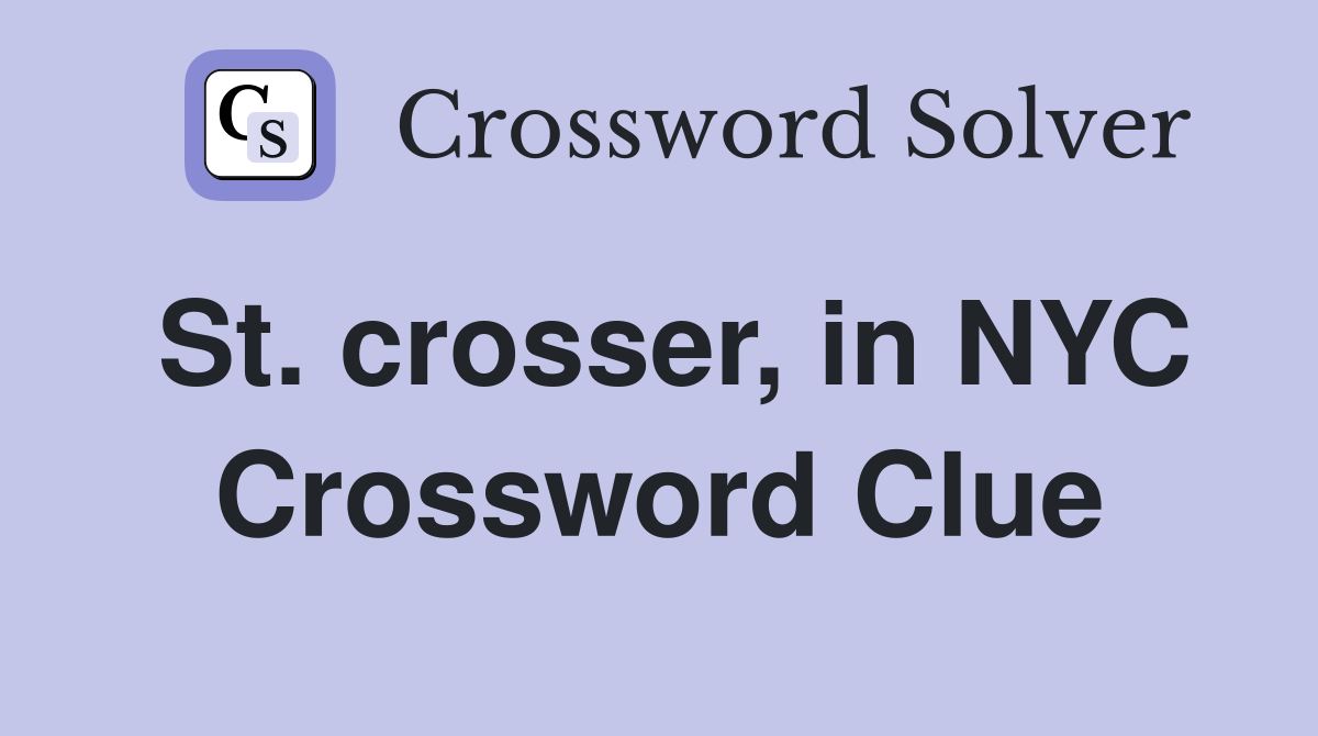 St. crosser, in NYC Crossword Clue