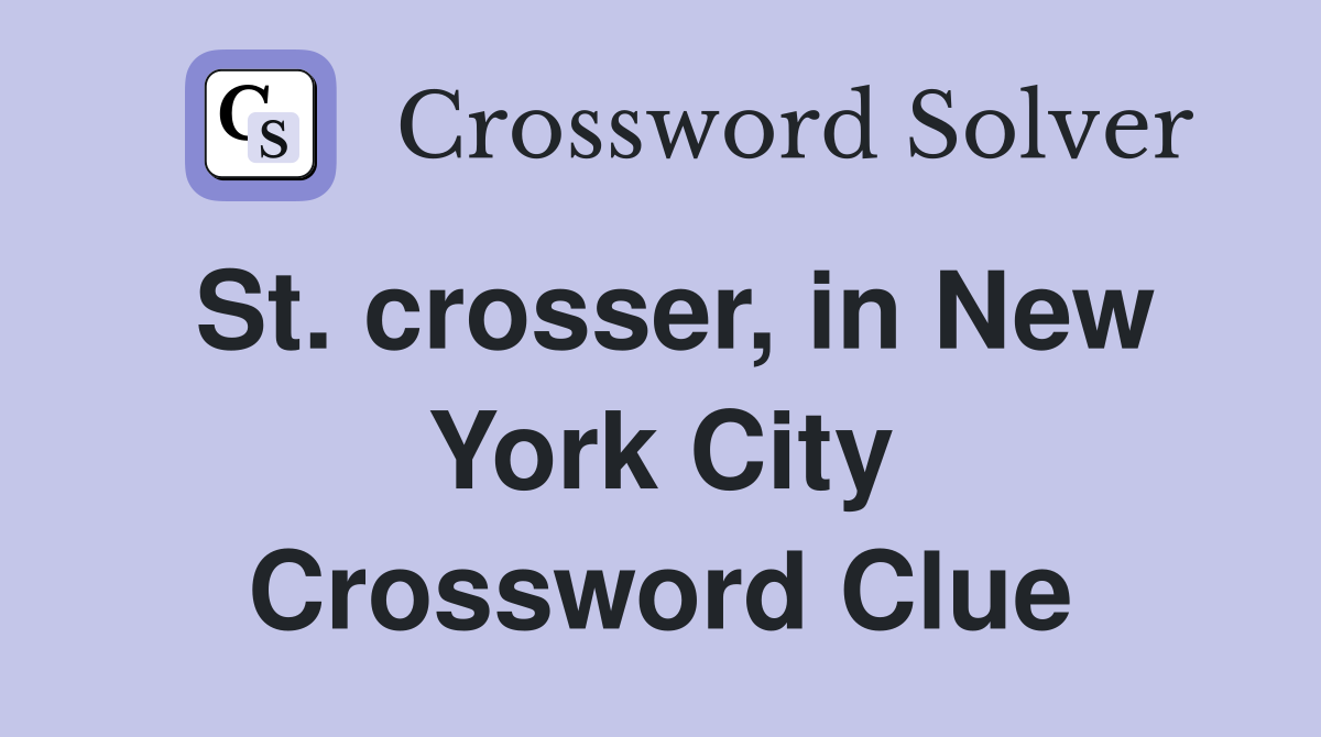 St. crosser, in New York City Crossword Clue