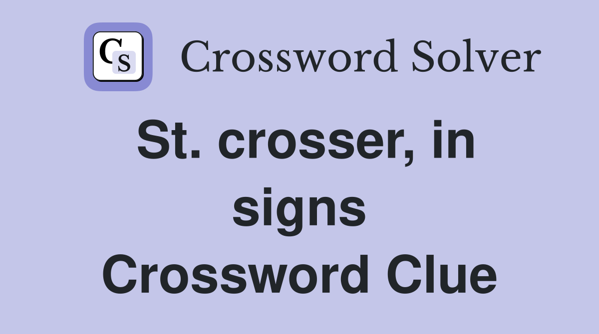 St. crosser, in signs Crossword Clue