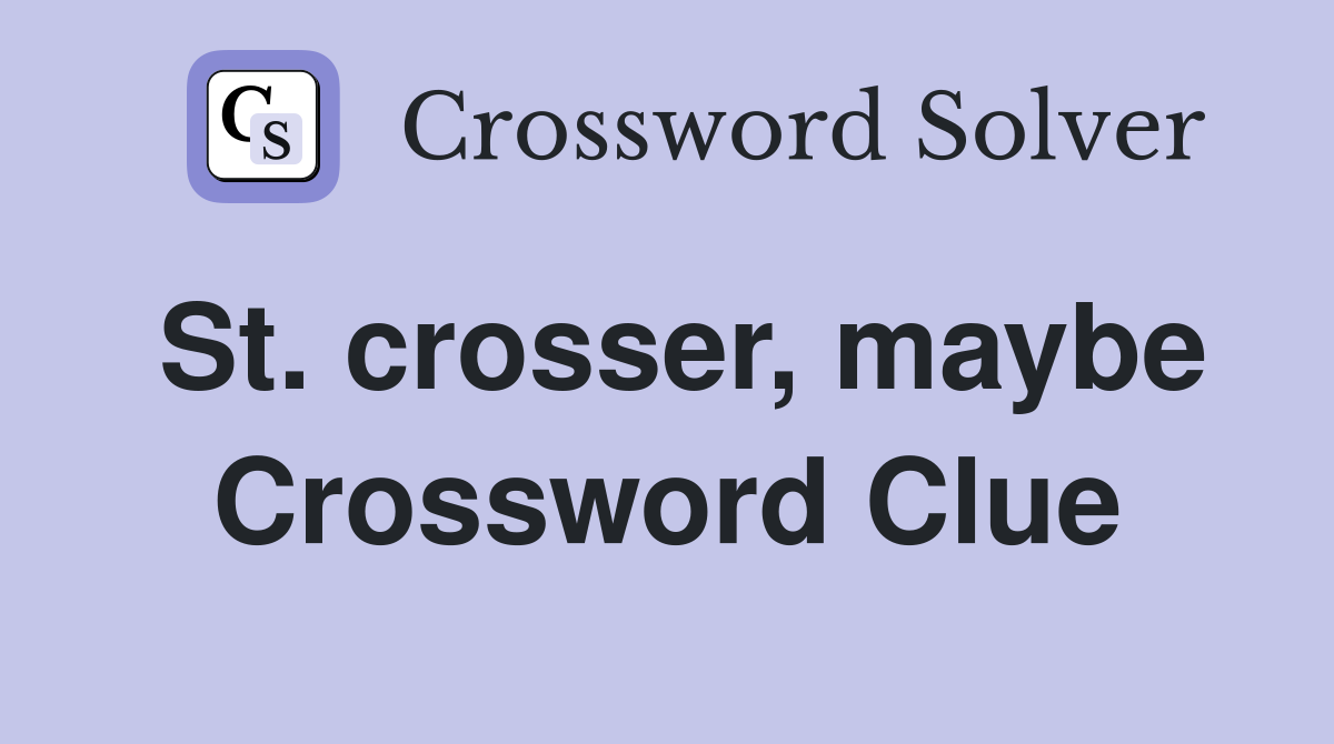 St. crosser, maybe Crossword Clue