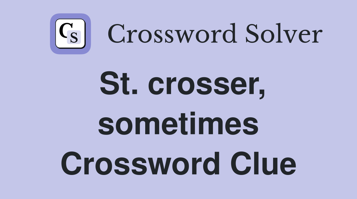 St. crosser, sometimes Crossword Clue
