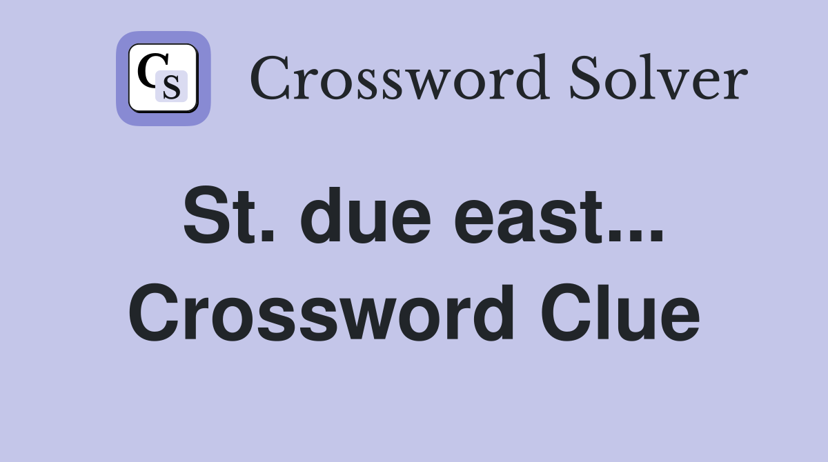 St. due east... Crossword Clue