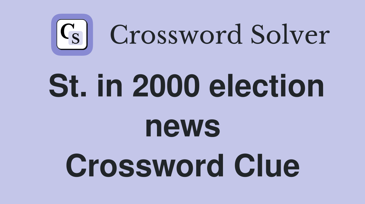 St. in 2000 election news Crossword Clue