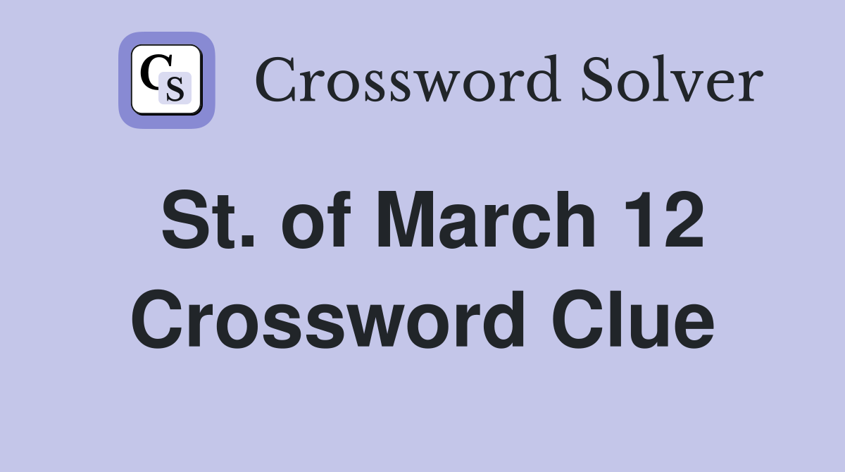 St. of March 12 Crossword Clue
