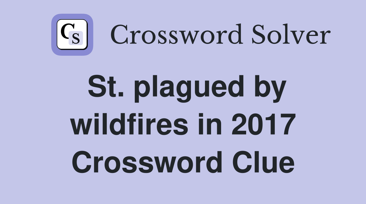 St. plagued by wildfires in 2017 Crossword Clue