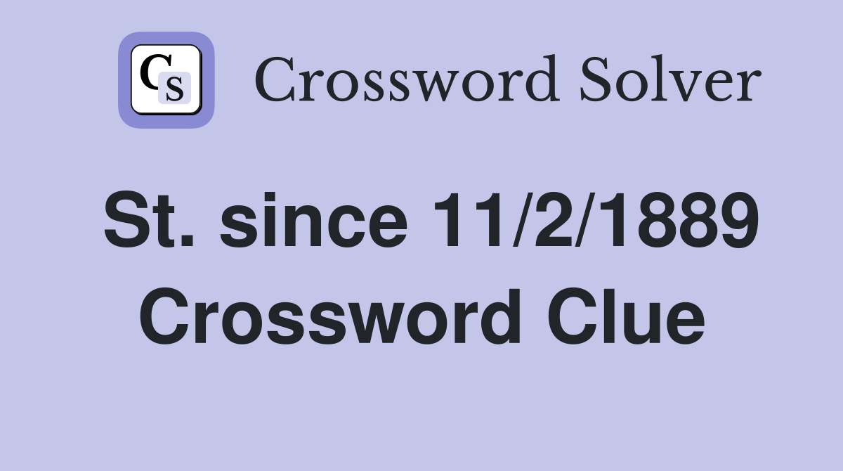 St. since 11/2/1889 Crossword Clue