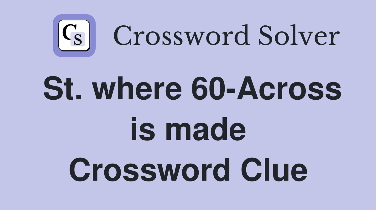 St. where 60-Across is made Crossword Clue