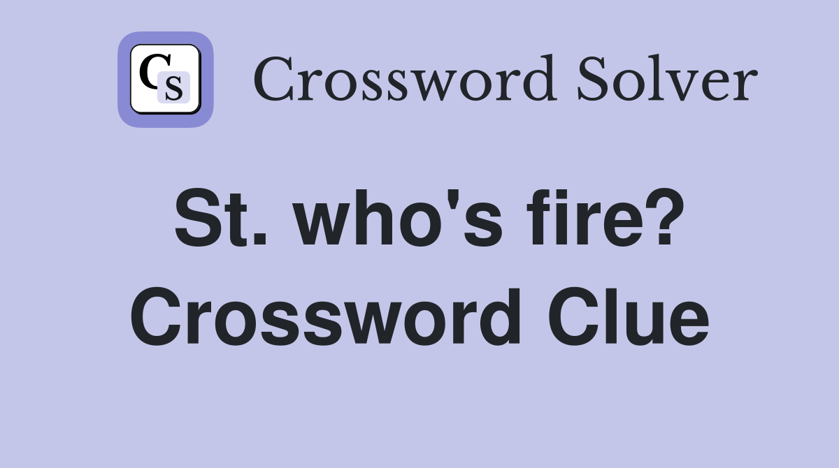 St. who's fire? Crossword Clue