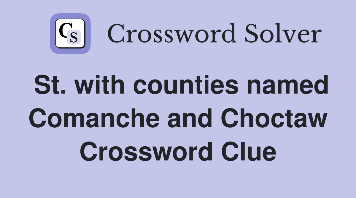 St. with counties named Comanche and Choctaw Crossword Clue