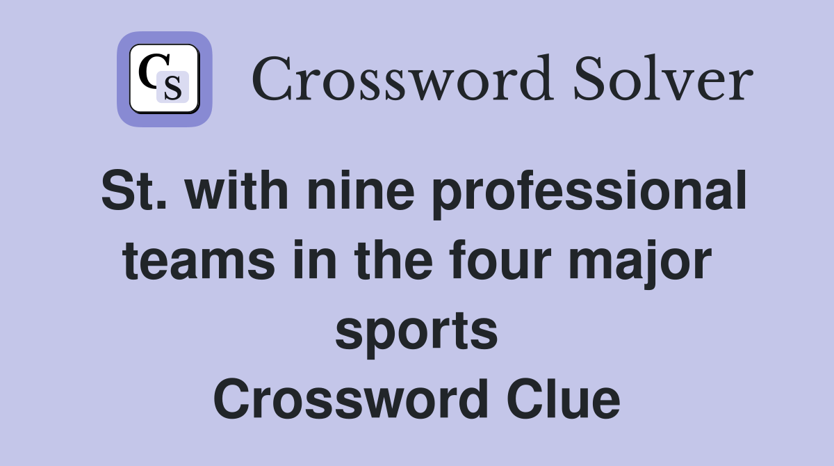 St. with nine professional teams in the four major sports Crossword Clue