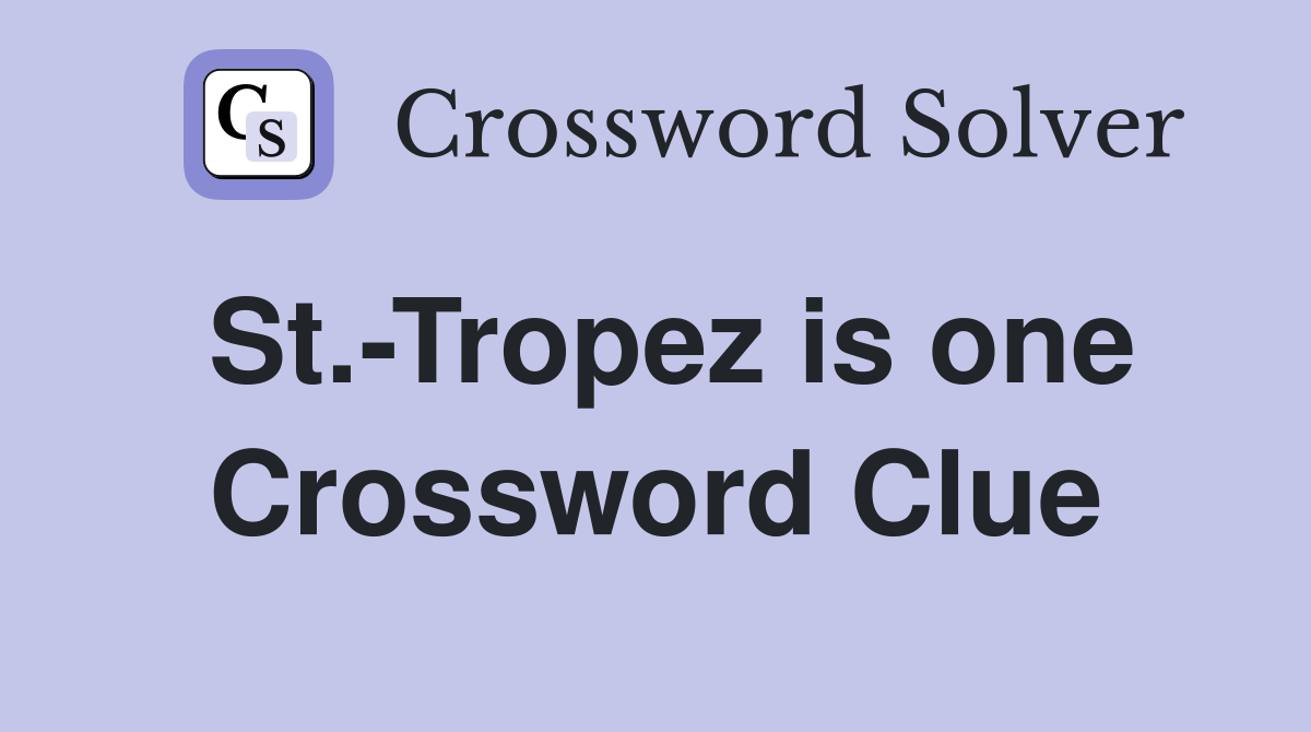 St.-Tropez is one Crossword Clue