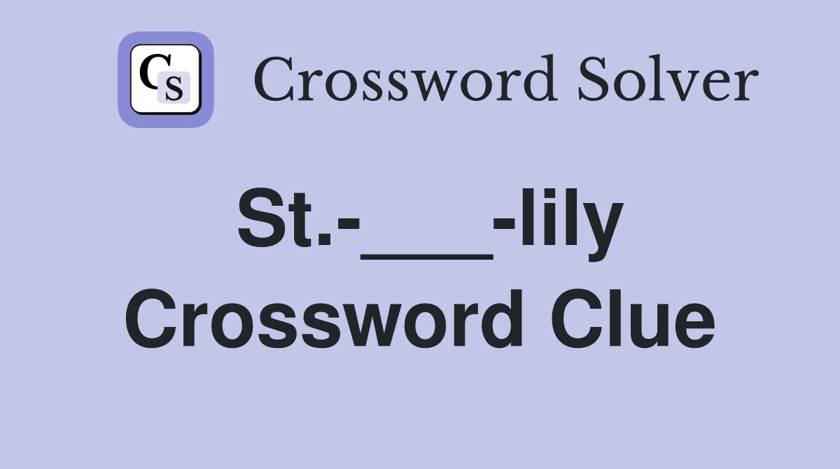 St.-___-lily Crossword Clue