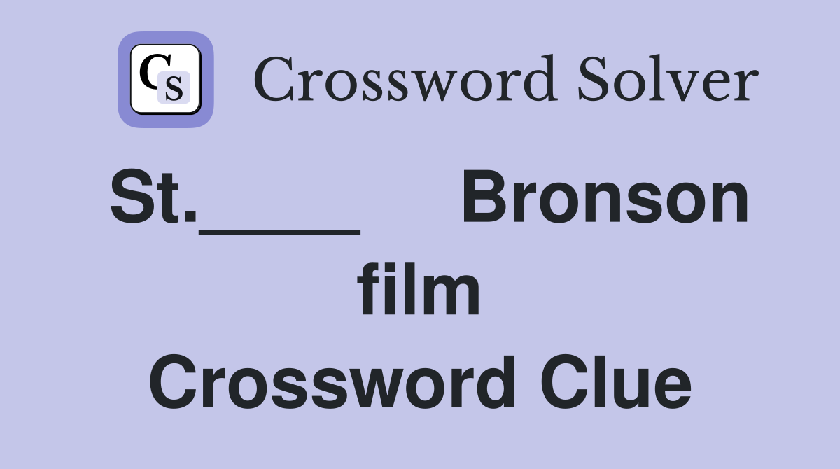 St.____     Bronson film Crossword Clue