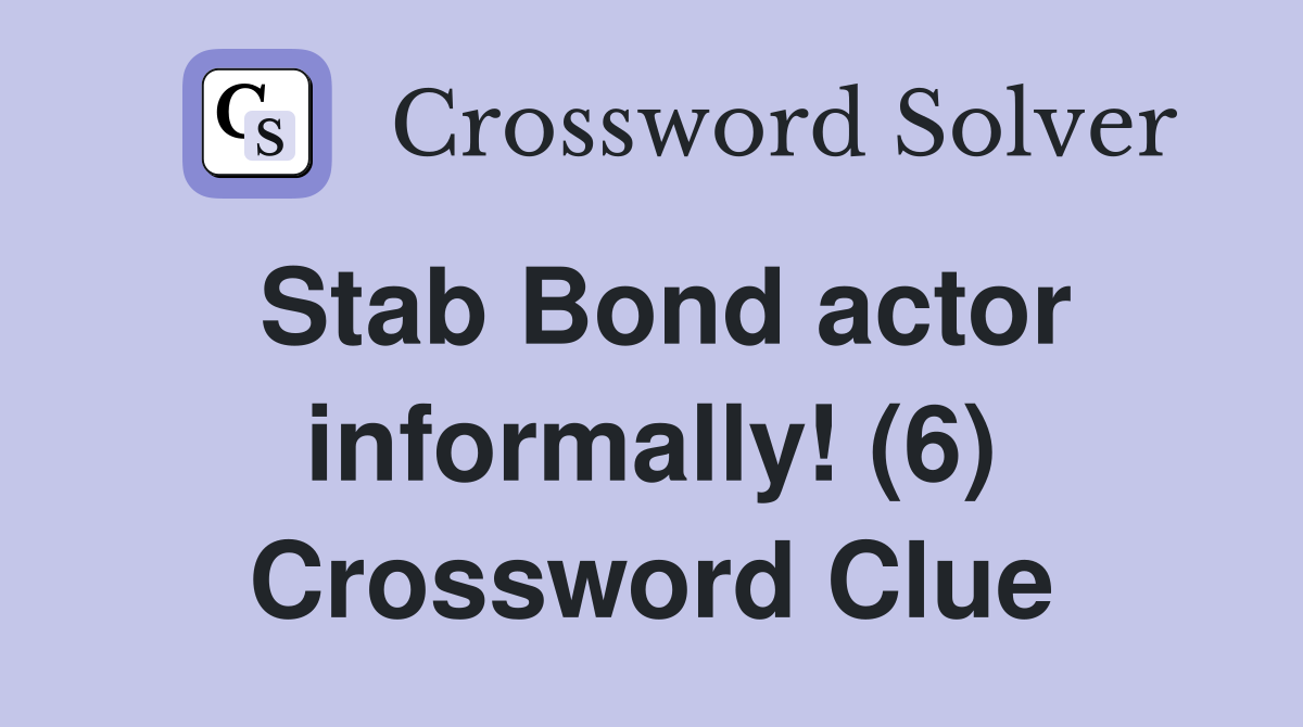 Stab Bond actor informally! (6) Crossword Clue