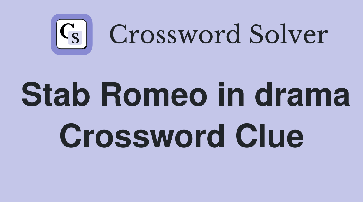 Stab Romeo in drama Crossword Clue