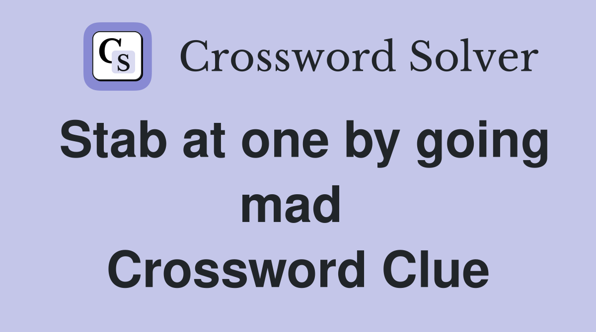 Stab at one by going mad  Crossword Clue