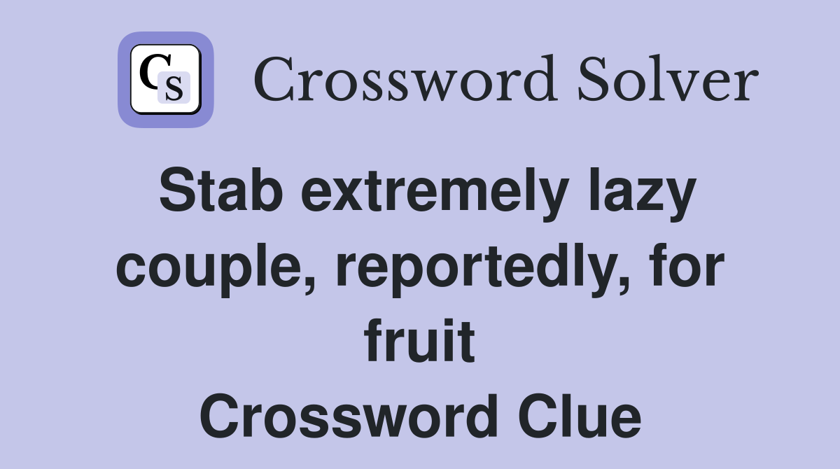 Stab extremely lazy couple, reportedly, for fruit Crossword Clue